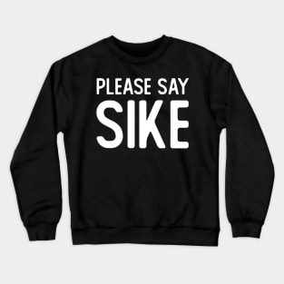 Please Say Sike Crewneck Sweatshirt